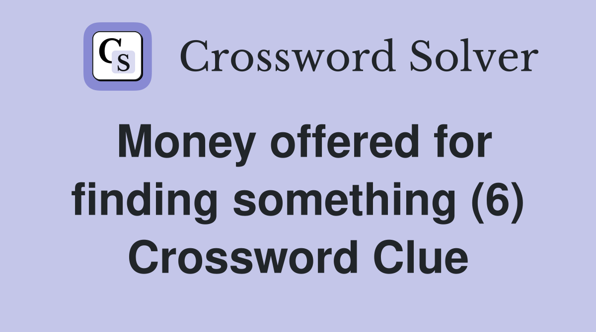 Money offered for finding something (6) - Crossword Clue Answers